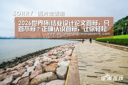 2026世界杯|结业设计论文答辩,只答不辩?正确认识答辩,让你轻松结业(图3) 球队资讯