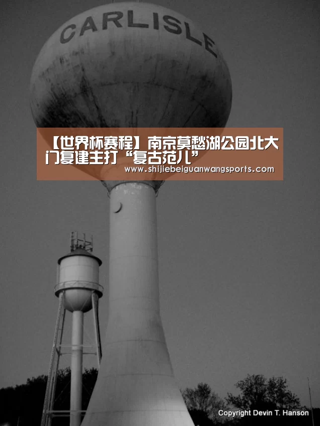 【世界杯赛程】南京莫愁湖公园北大门复建主打“复古范儿”(图2) 世界杯赛程