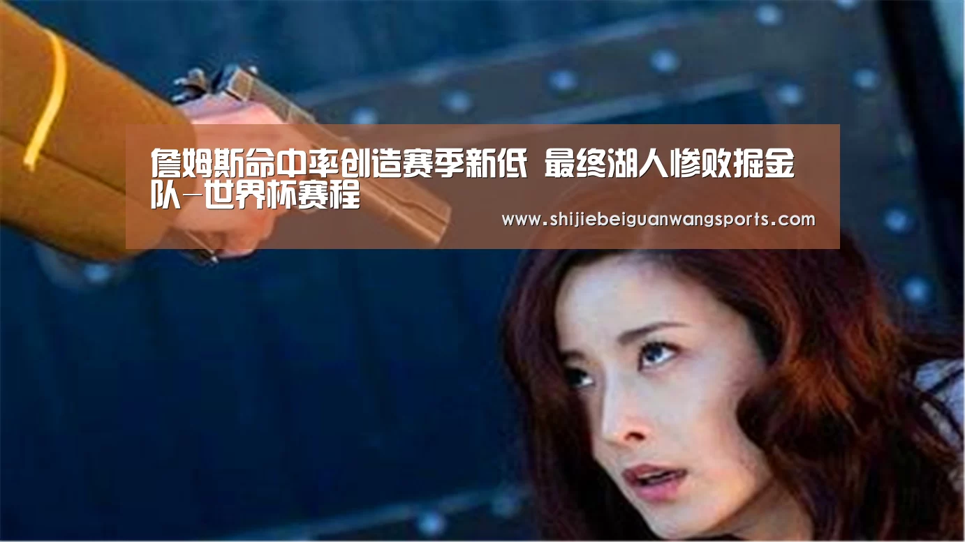 詹姆斯命中率创造赛季新低 最终湖人惨败掘金队-世界杯赛程(图3) 世界杯赛程