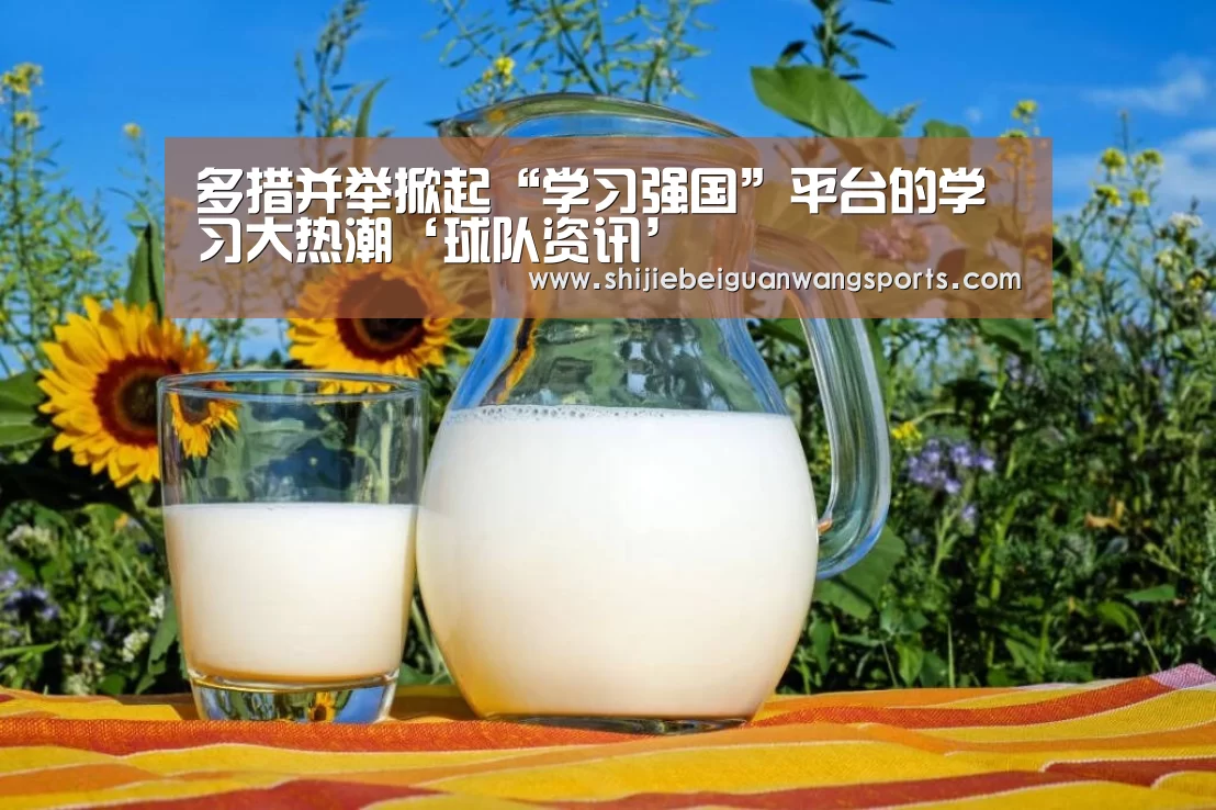 多措并举掀起“学习强国”平台的学习大热潮‘球队资讯’(图2) 2026世界杯