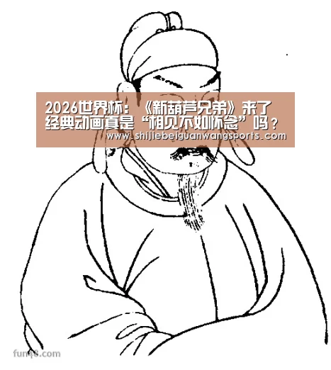 2026世界杯:《新葫芦兄弟》来了经典动画真是“相见不如怀念”吗?(图2) 世界杯赛程
