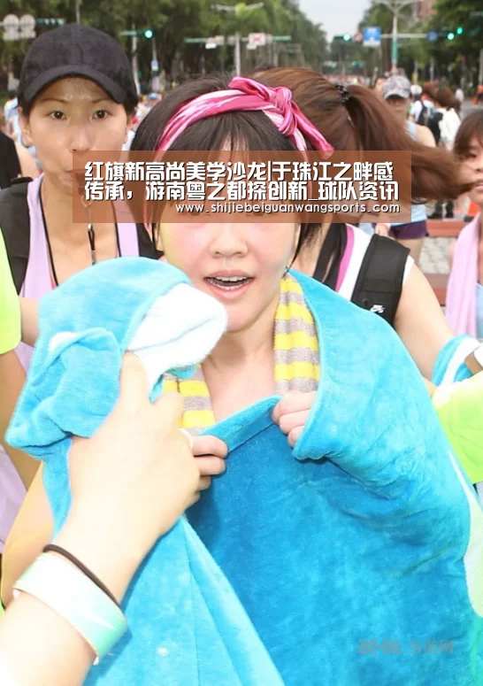 红旗新高尚美学沙龙|于珠江之畔感传承,游南粤之都探创新_球队资讯(图2) 世界杯赛程